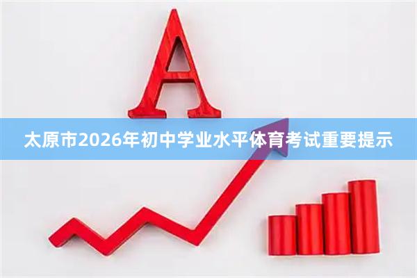 太原市2026年初中学业水平体育考试重要提示