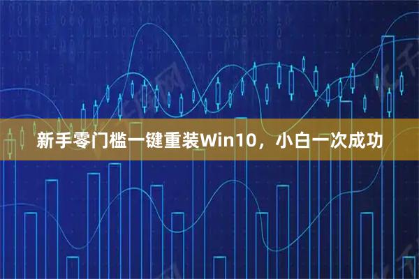 新手零门槛一键重装Win10，小白一次成功