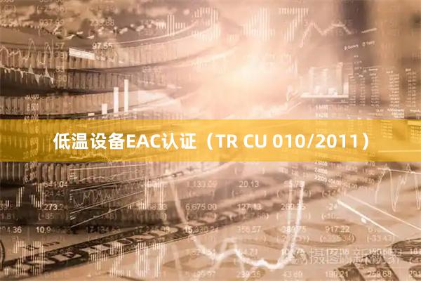 低温设备EAC认证（TR CU 010/2011）
